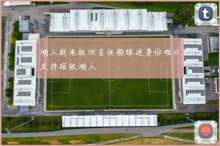 湖人新老板坦言快船球迷身份难以支持宿敌湖人