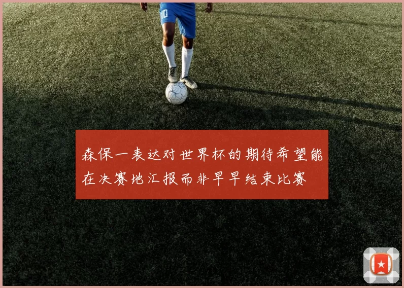 森保一表达对世界杯的期待希望能在决赛地汇报而非早早结束比赛