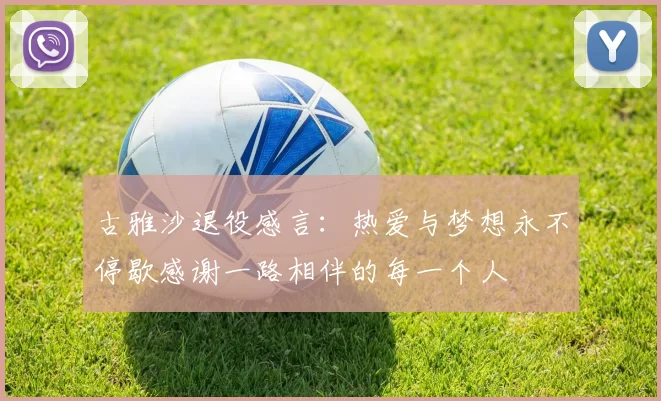 古雅沙退役感言：热爱与梦想永不停歇感谢一路相伴的每一个人
