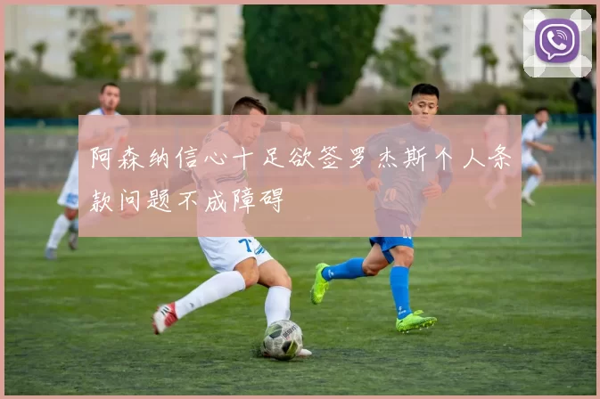 阿森纳信心十足欲签罗杰斯个人条款问题不成障碍